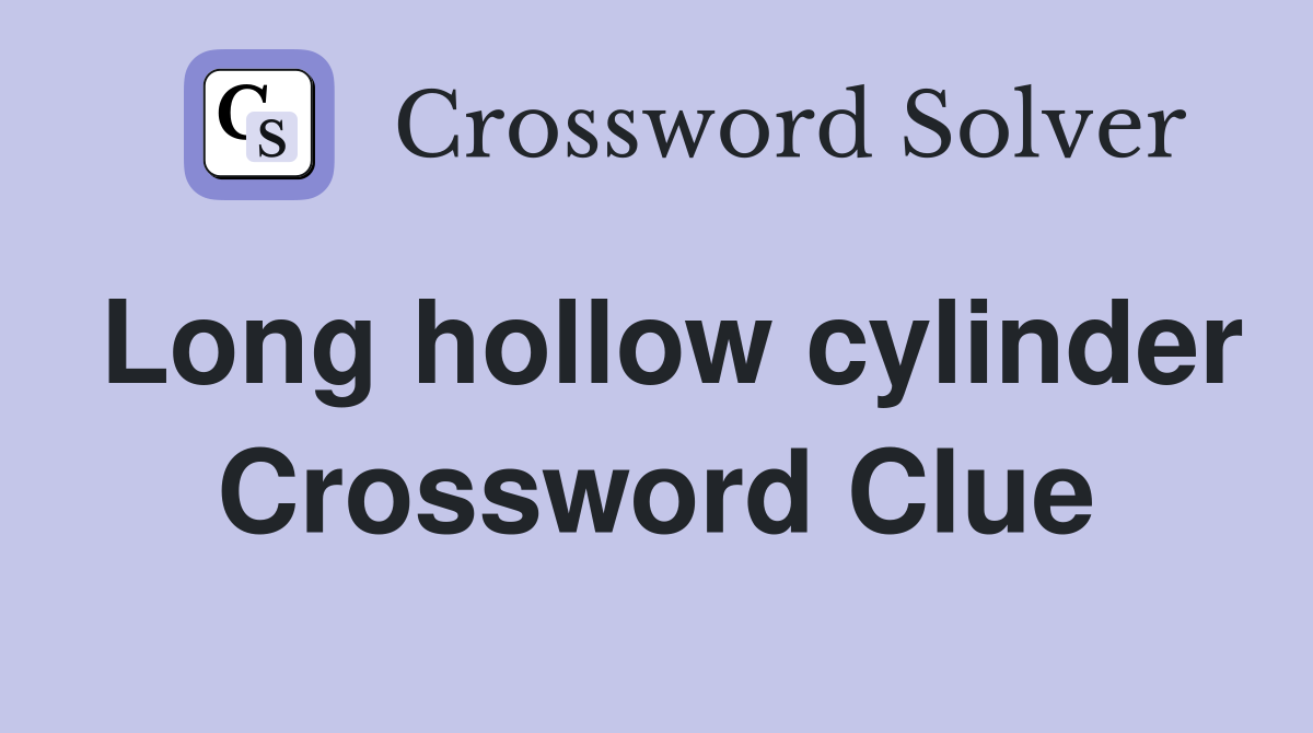 Long hollow cylinder Crossword Clue