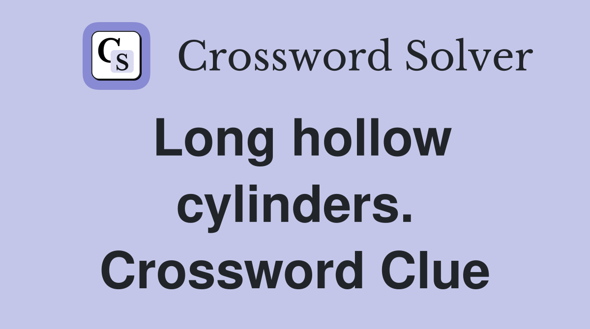 Long hollow cylinders. Crossword Clue