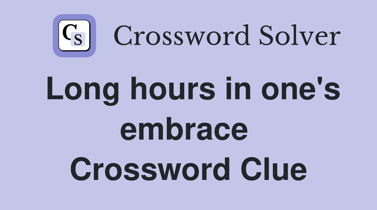Long hours in one's embrace  Crossword Clue