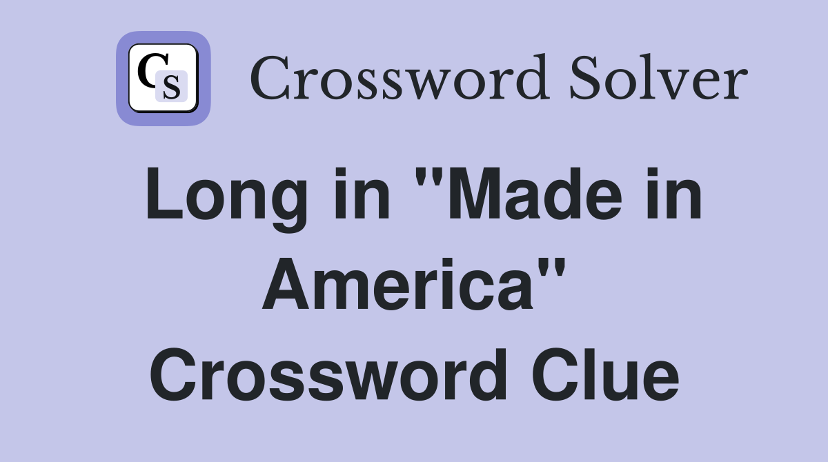 Long in "Made in America" Crossword Clue