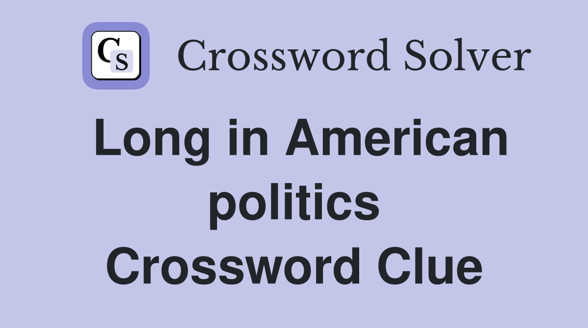 Long in American politics Crossword Clue
