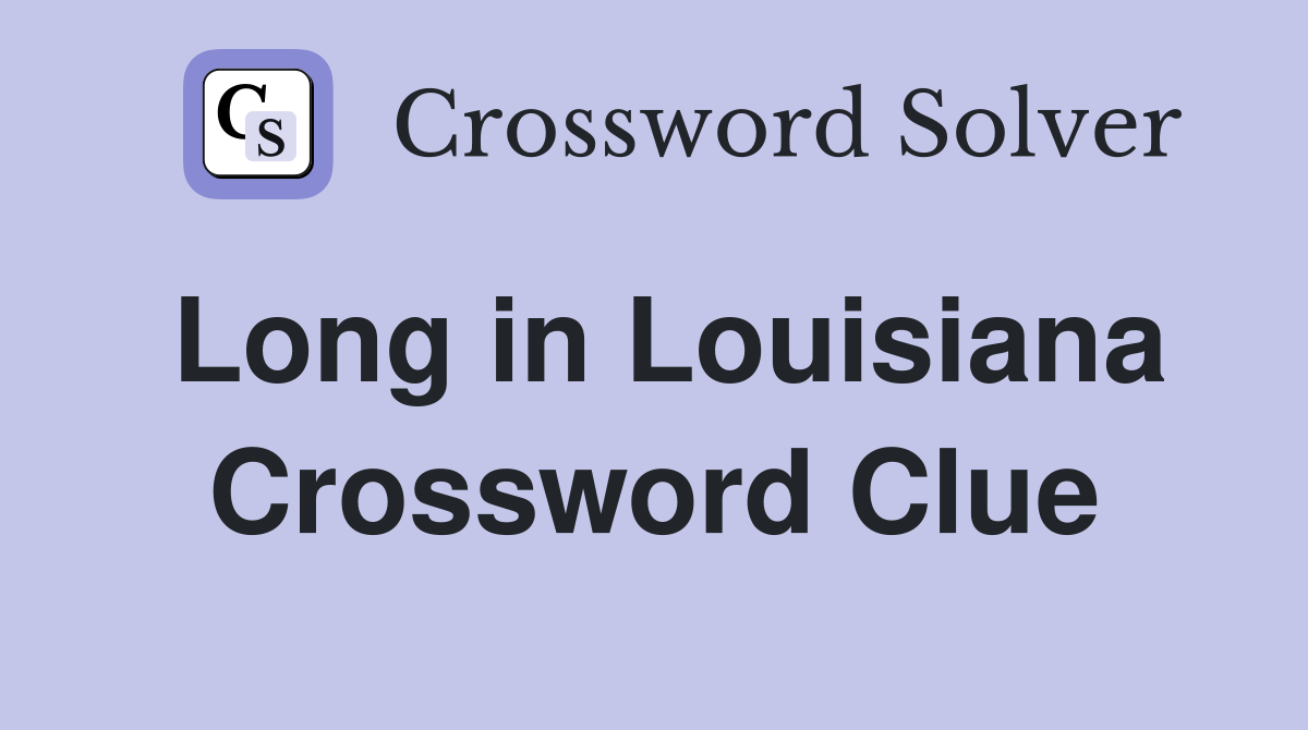 Long in Louisiana Crossword Clue