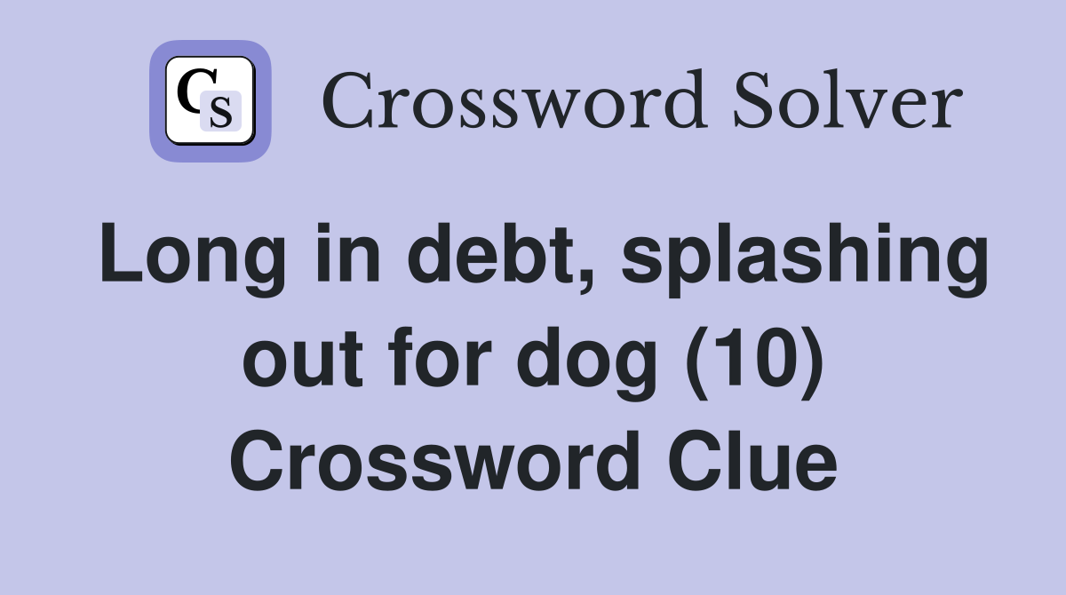 Long in debt, splashing out for dog (10) Crossword Clue