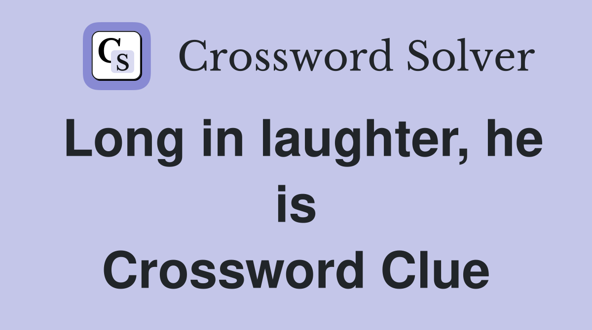 Long in laughter, he is Crossword Clue