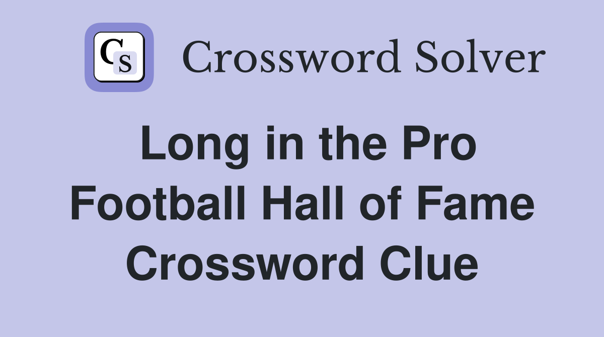 Long in the Pro Football Hall of Fame Crossword Clue