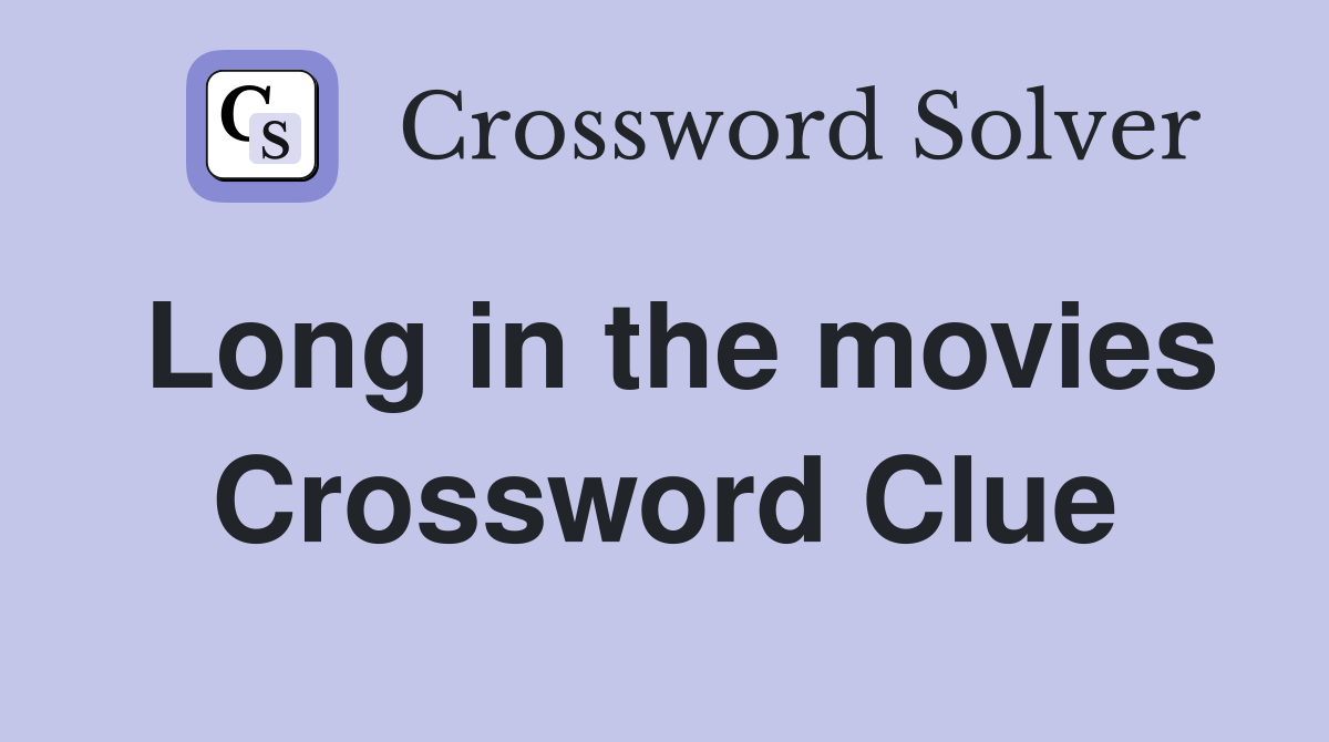 Long in the movies Crossword Clue