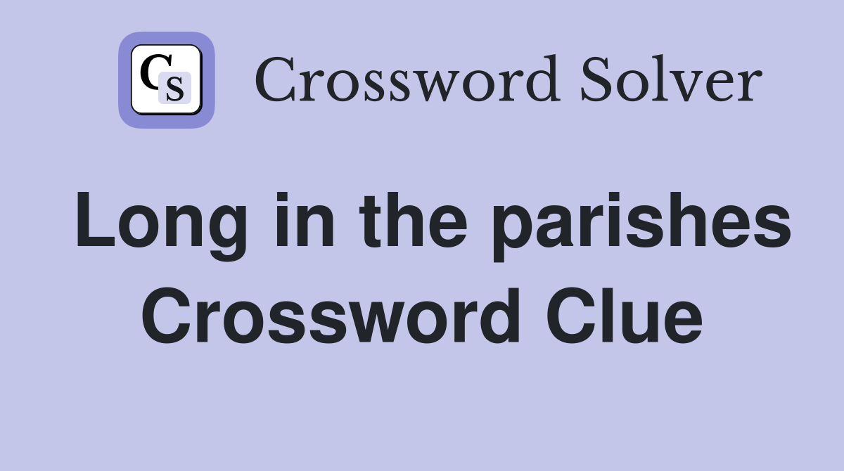 Long in the parishes Crossword Clue