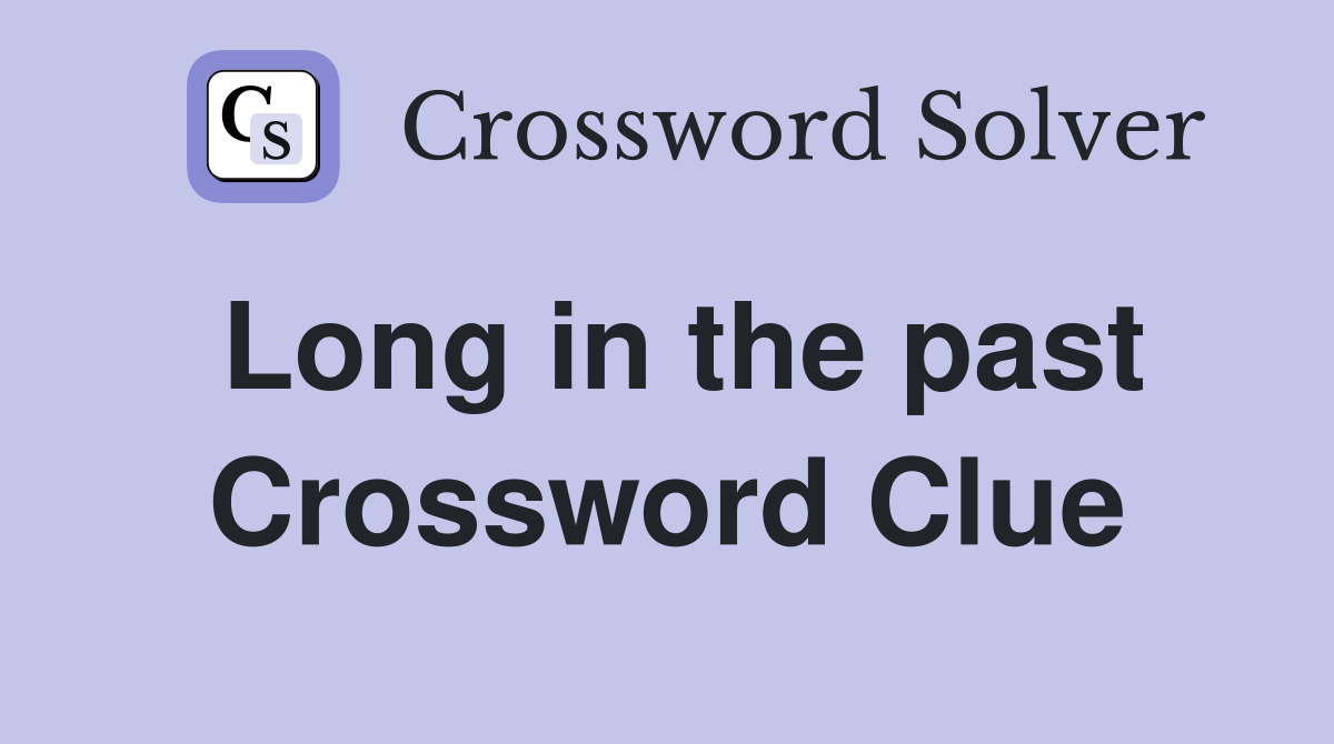 Long in the past Crossword Clue