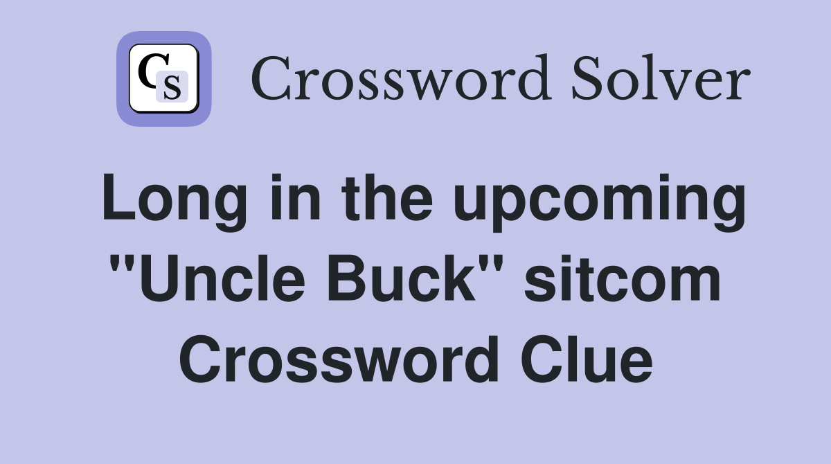Long in the upcoming "Uncle Buck" sitcom Crossword Clue