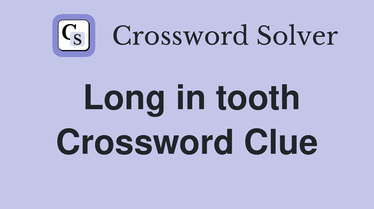 Long in tooth Crossword Clue