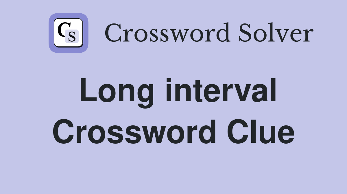 Long interval Crossword Clue