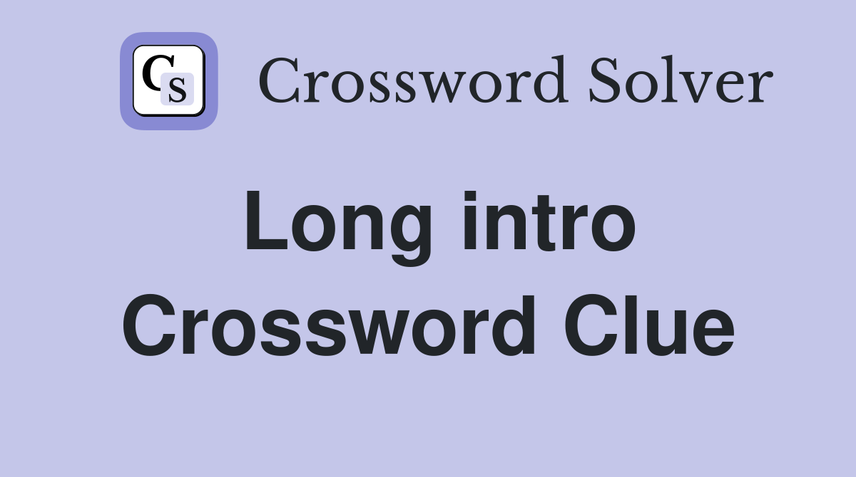 Long intro Crossword Clue