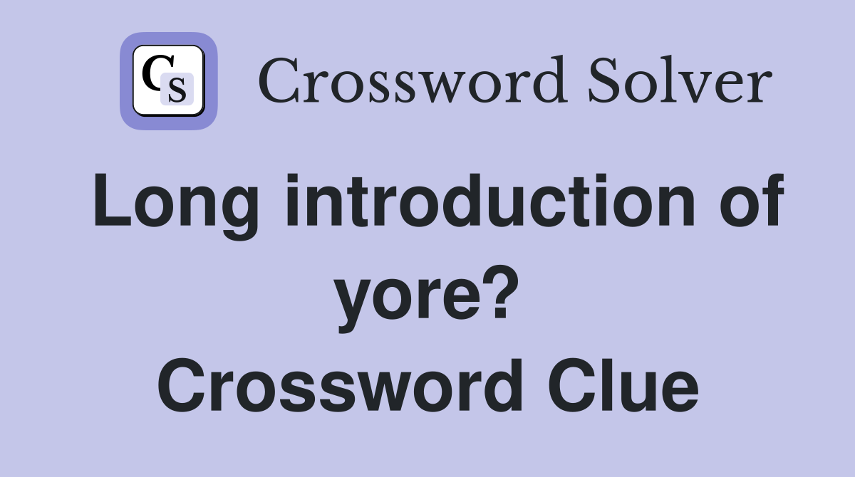 Long introduction of yore? Crossword Clue