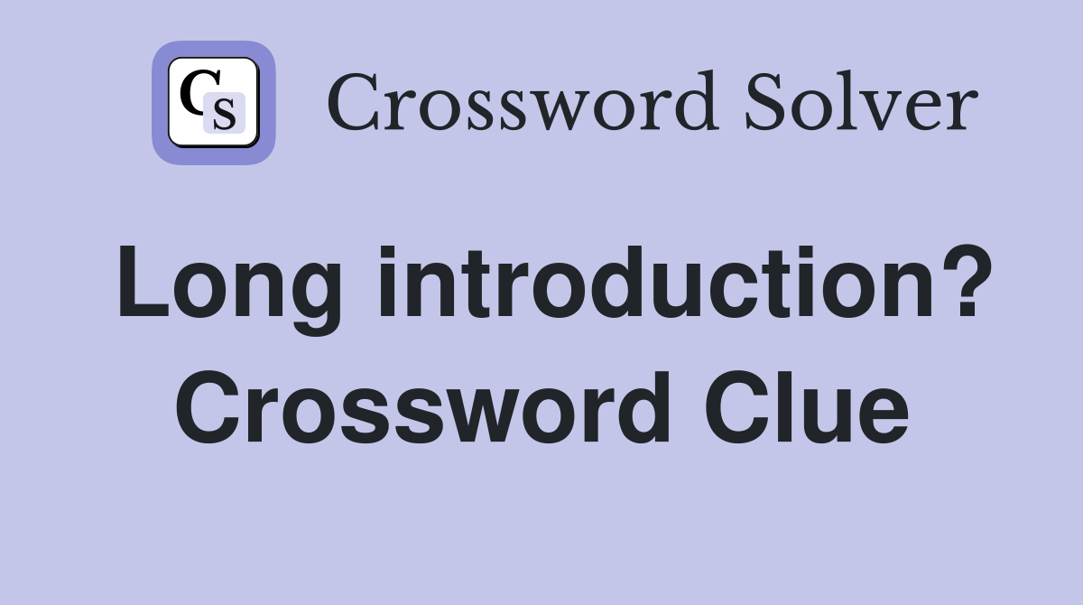 Long introduction? Crossword Clue