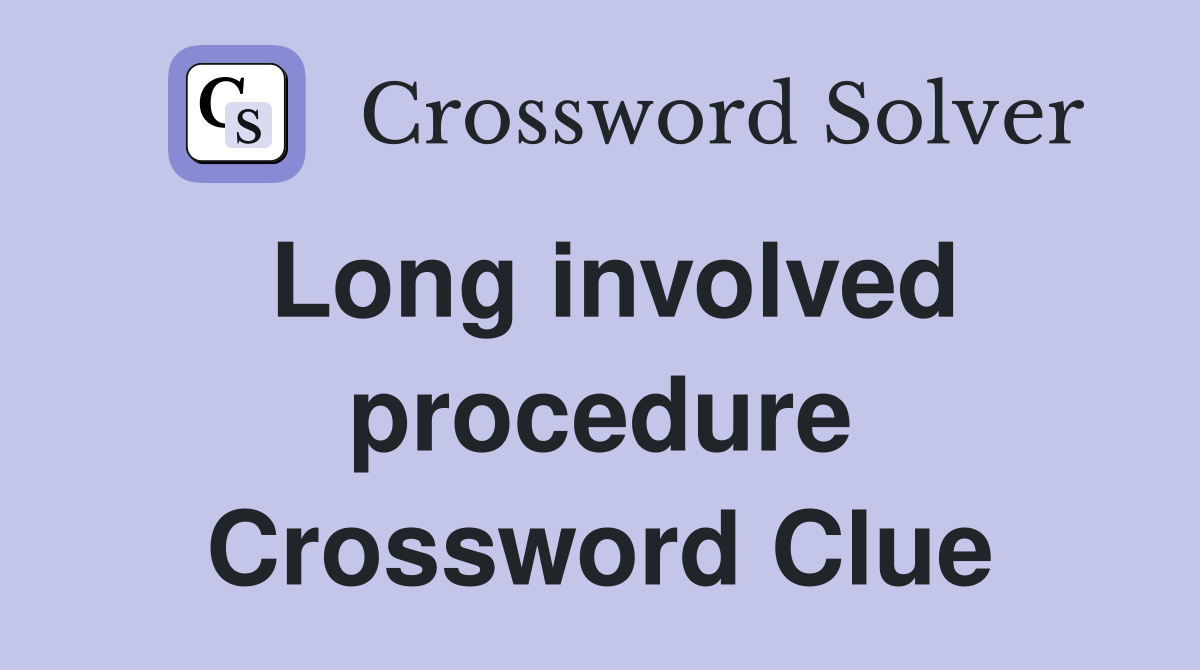 Long involved procedure Crossword Clue
