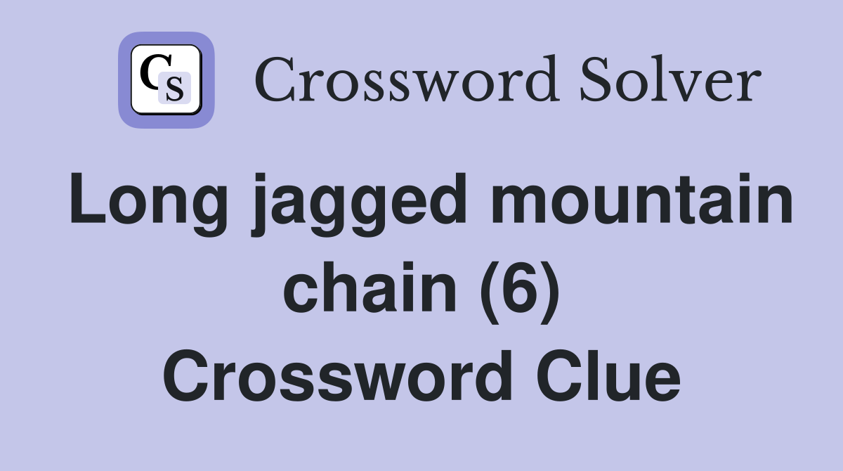 Long jagged mountain chain (6) Crossword Clue