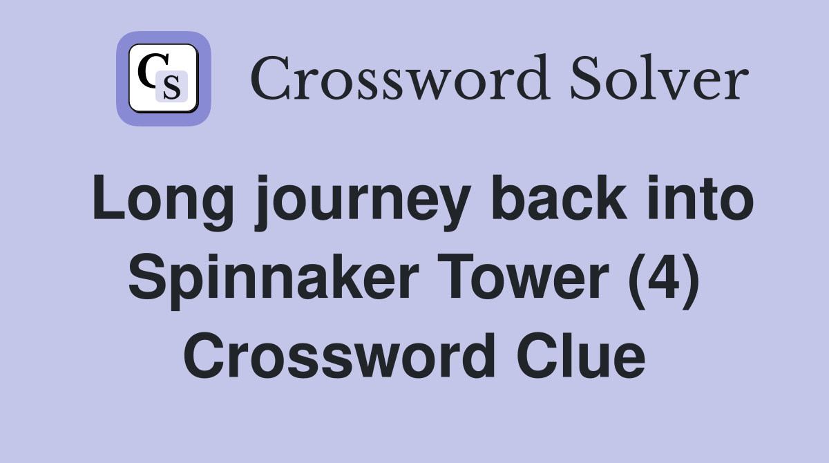 Long journey back into Spinnaker Tower (4) Crossword Clue