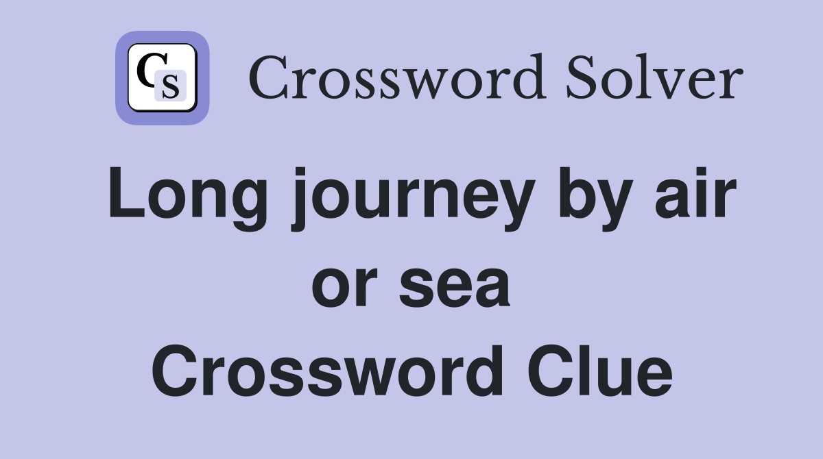 Long journey by air or sea Crossword Clue