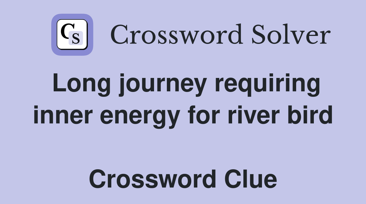 Long journey requiring inner energy for river bird  Crossword Clue