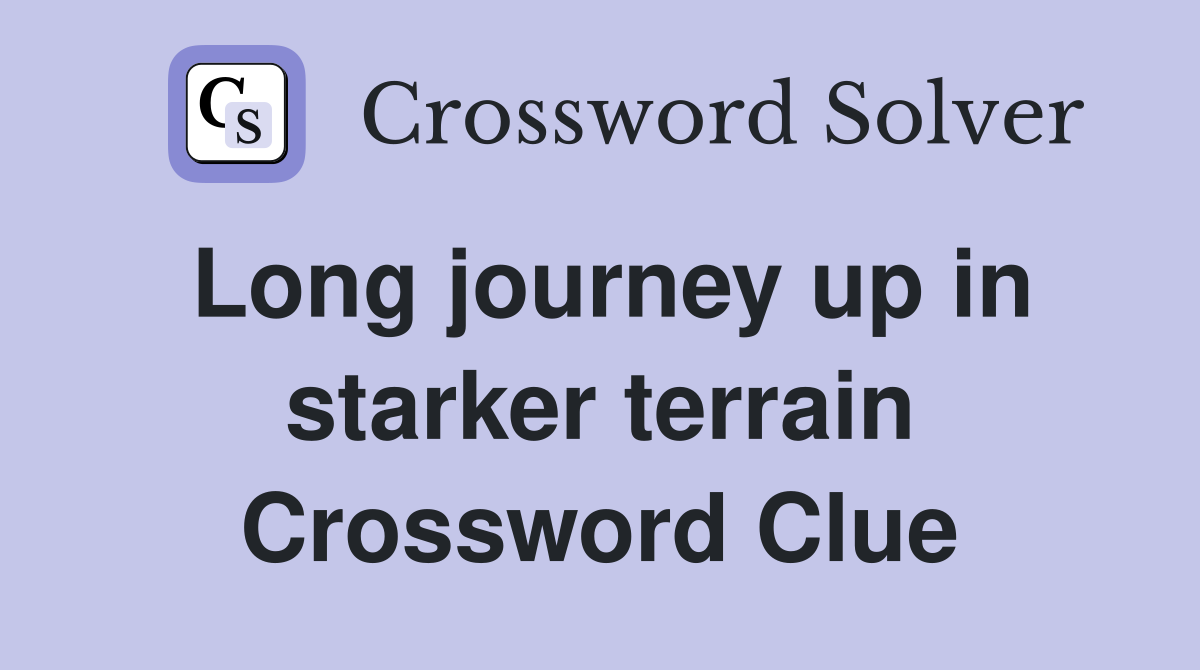 Long journey up in starker terrain Crossword Clue