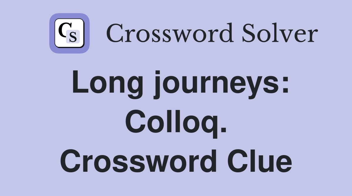 Long journeys: Colloq. Crossword Clue