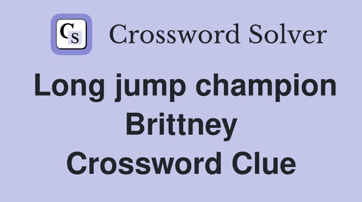Long jump champion Brittney Crossword Clue