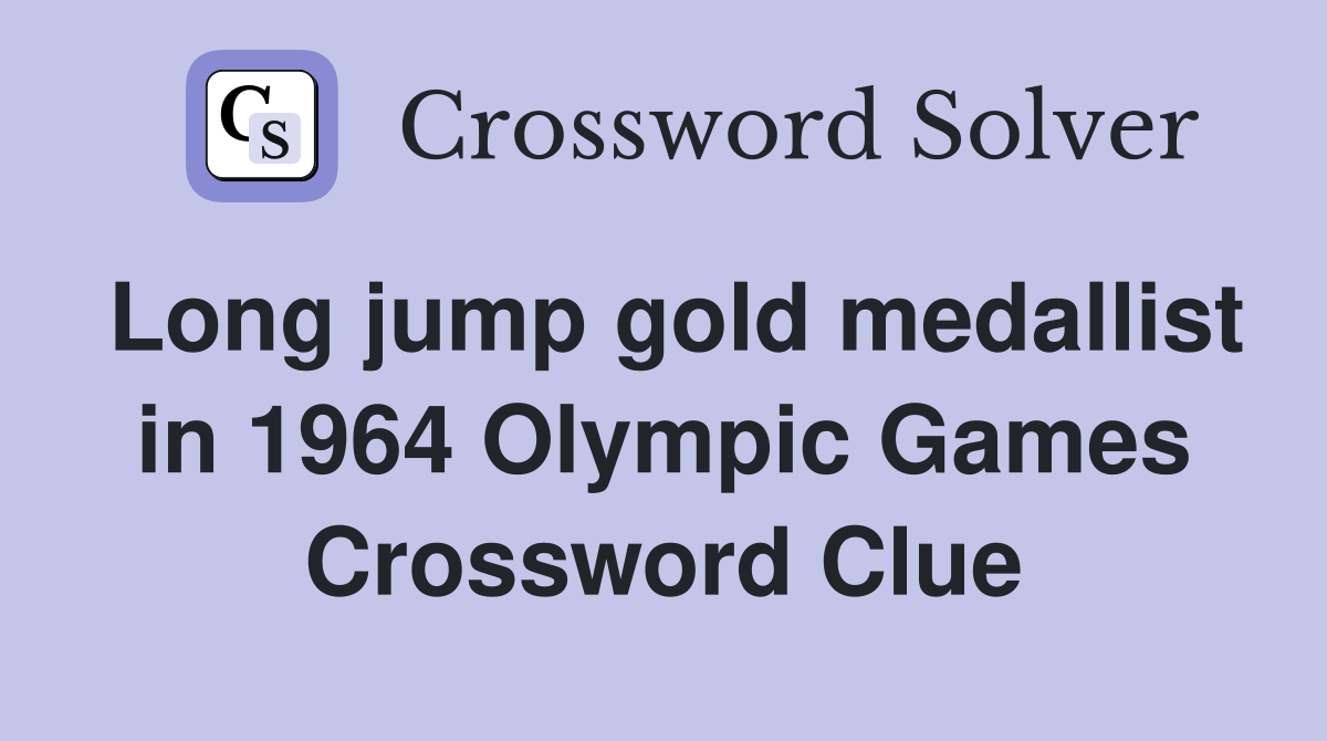 Long jump gold medallist in 1964 Olympic Games Crossword Clue