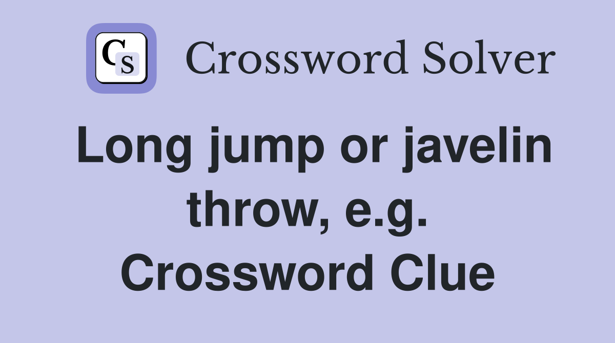 Long jump or javelin throw, e.g. Crossword Clue
