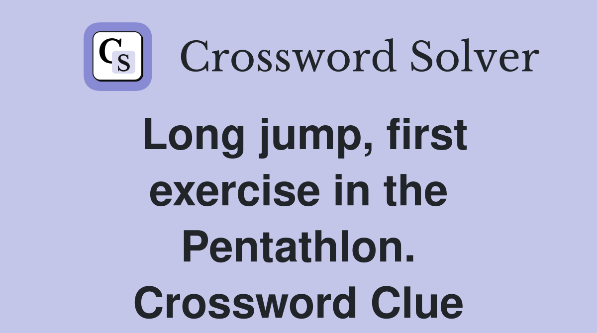 Long jump, first exercise in the Pentathlon. Crossword Clue