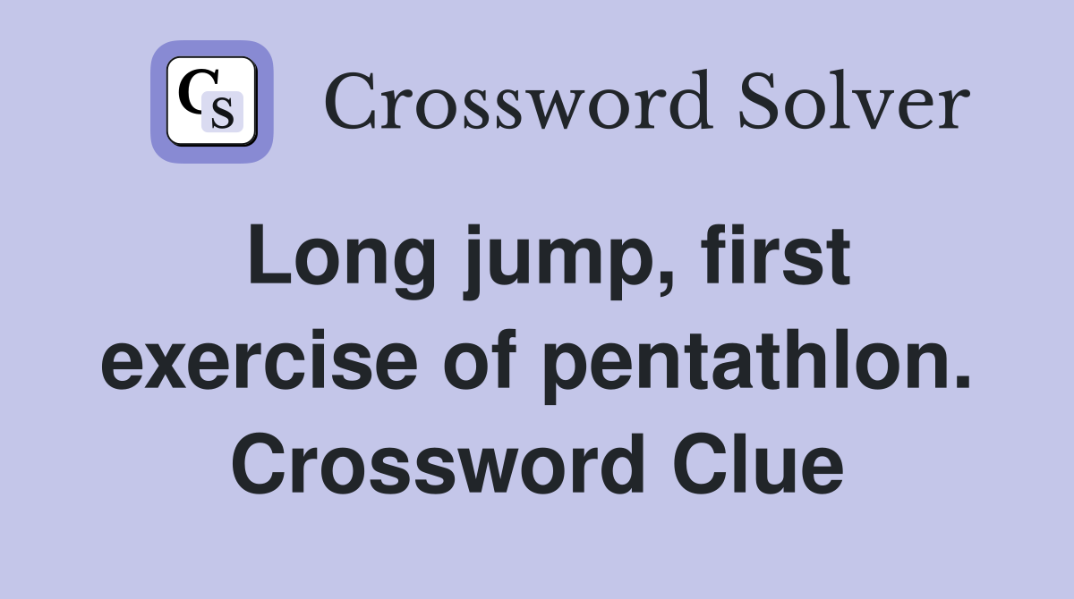 Long jump, first exercise of pentathlon. Crossword Clue