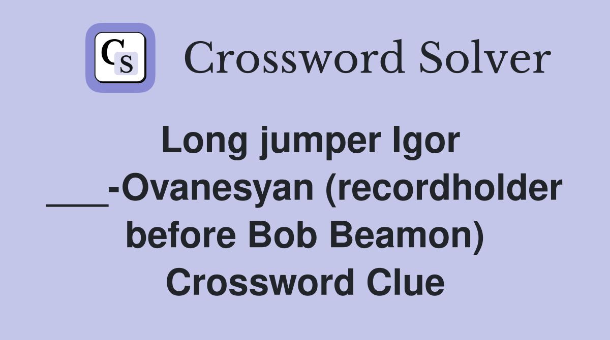 Long jumper Igor ___-Ovanesyan (recordholder before Bob Beamon) Crossword Clue