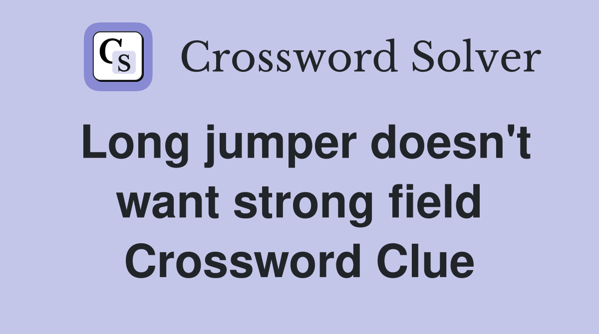 Long jumper doesn't want strong field Crossword Clue