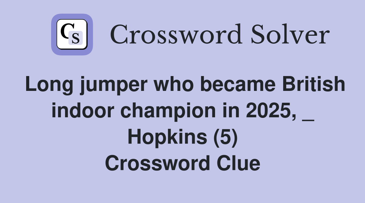 Long jumper who became British indoor champion in 2025, _ Hopkins (5) Crossword Clue