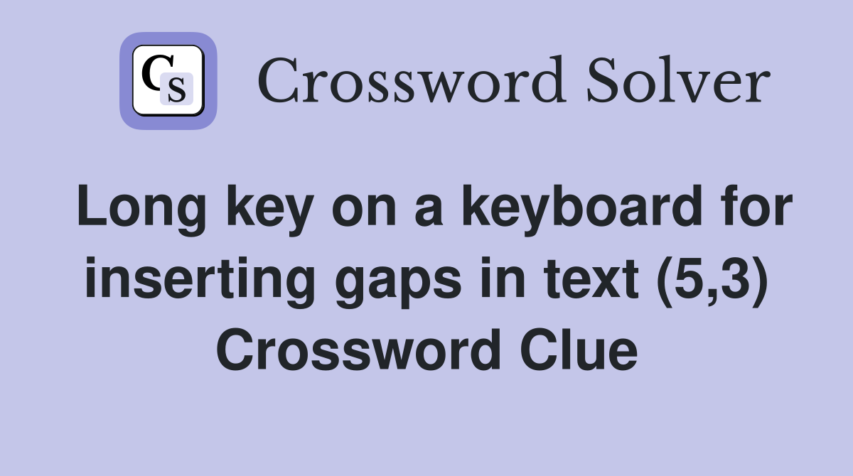 Long key on a keyboard for inserting gaps in text (5,3) Crossword Clue