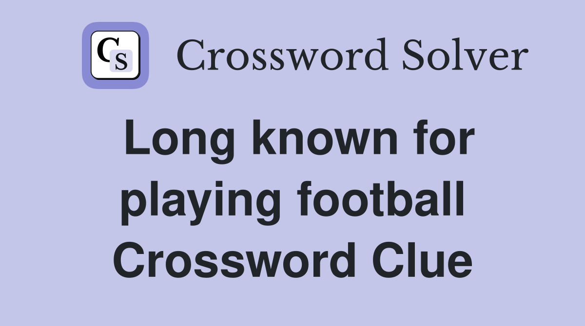 Long known for playing football Crossword Clue