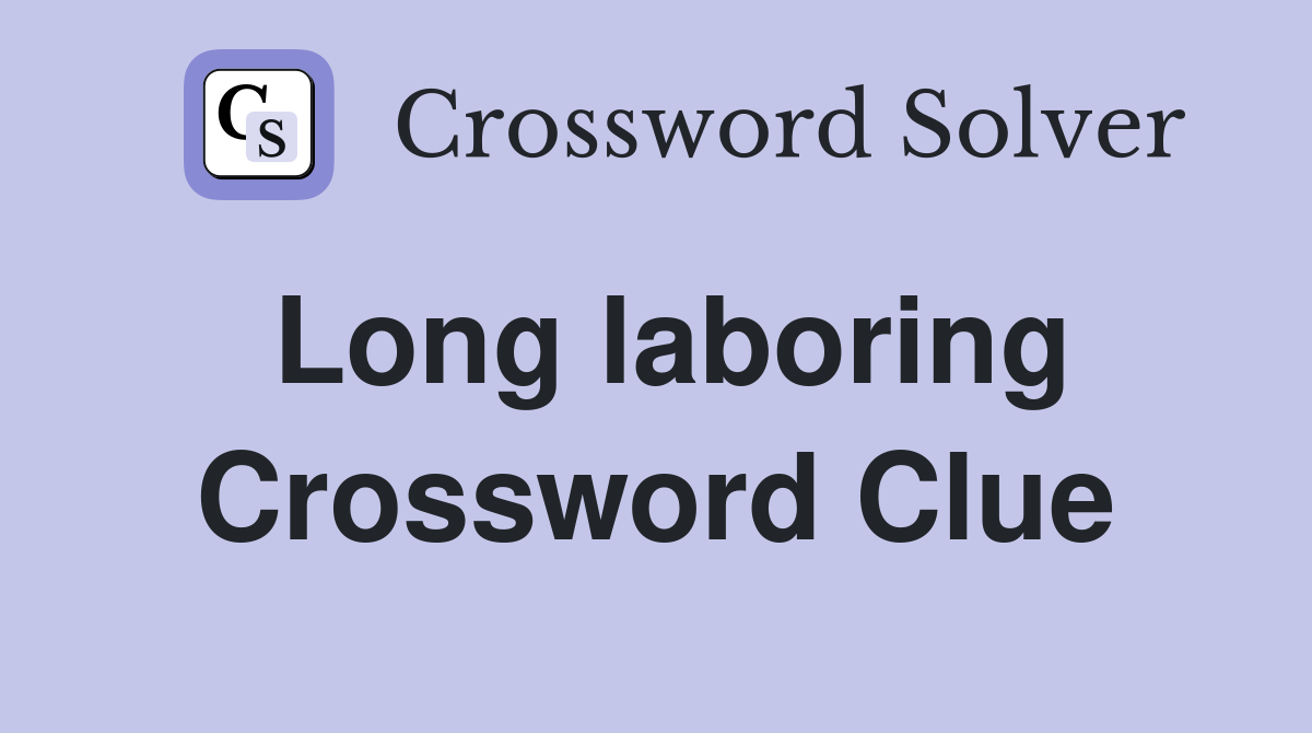 Long laboring Crossword Clue