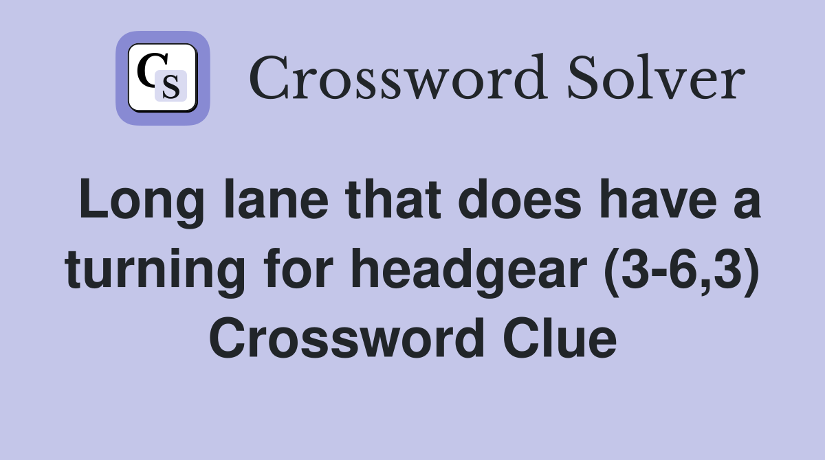 Long lane that does have a turning for headgear (3-6,3) Crossword Clue
