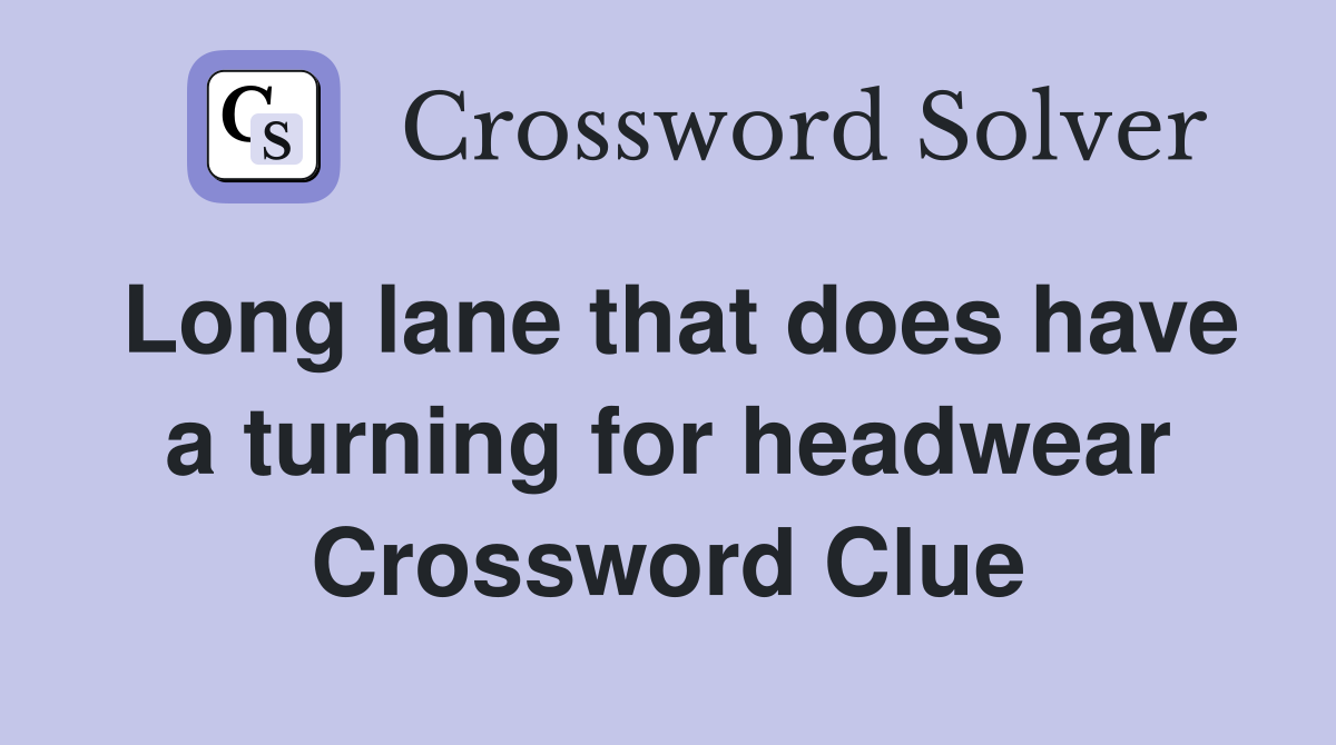 Long lane that does have a turning for headwear Crossword Clue