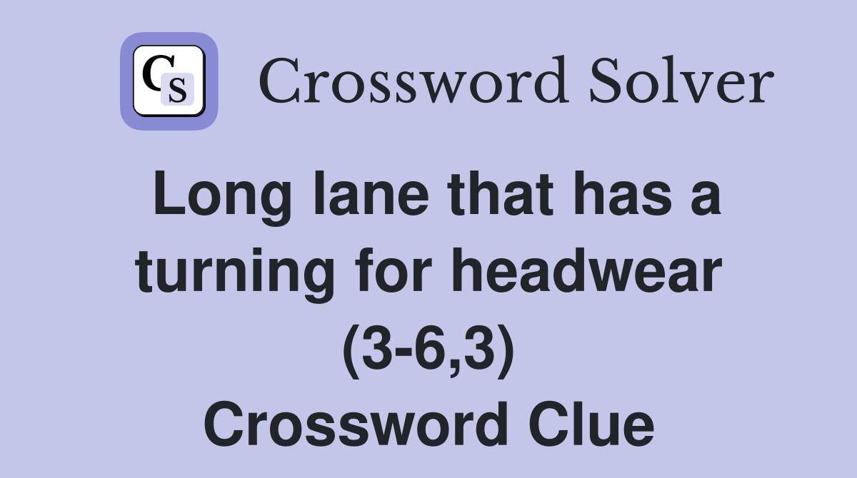 Long lane that has a turning for headwear (3-6,3) Crossword Clue