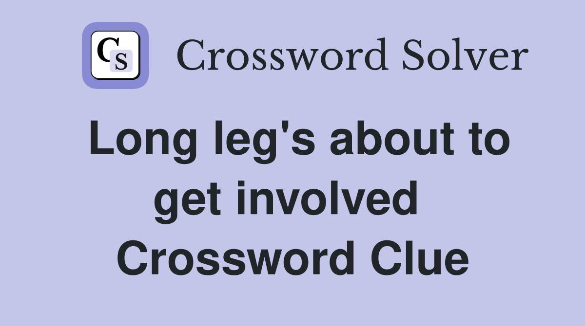 Long leg's about to get involved  Crossword Clue