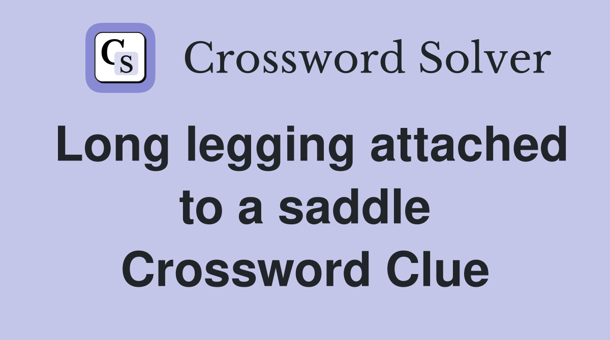 Long legging attached to a saddle Crossword Clue