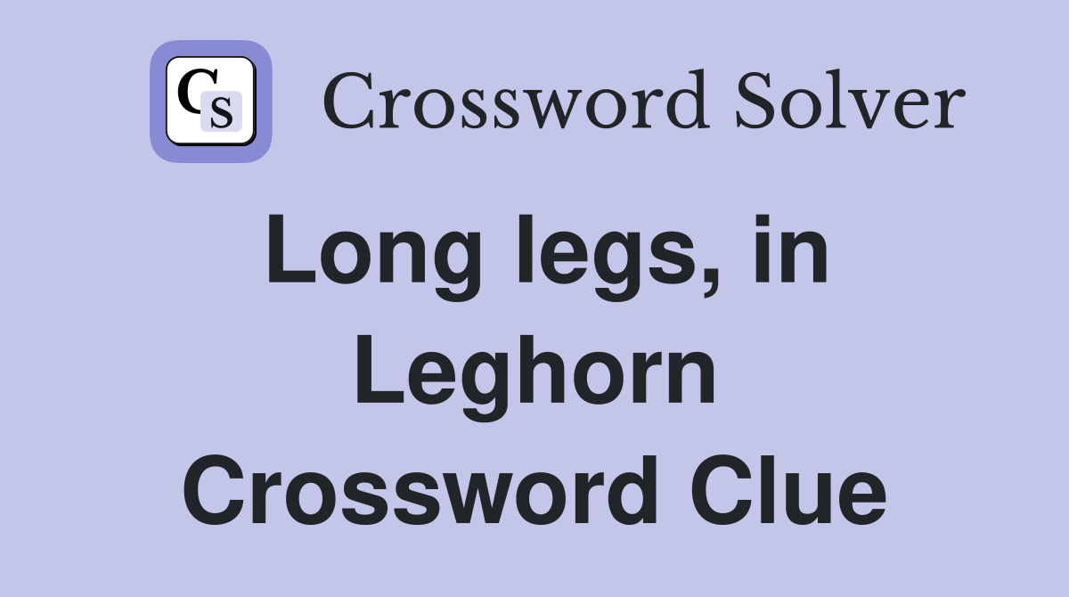 Long legs, in Leghorn Crossword Clue