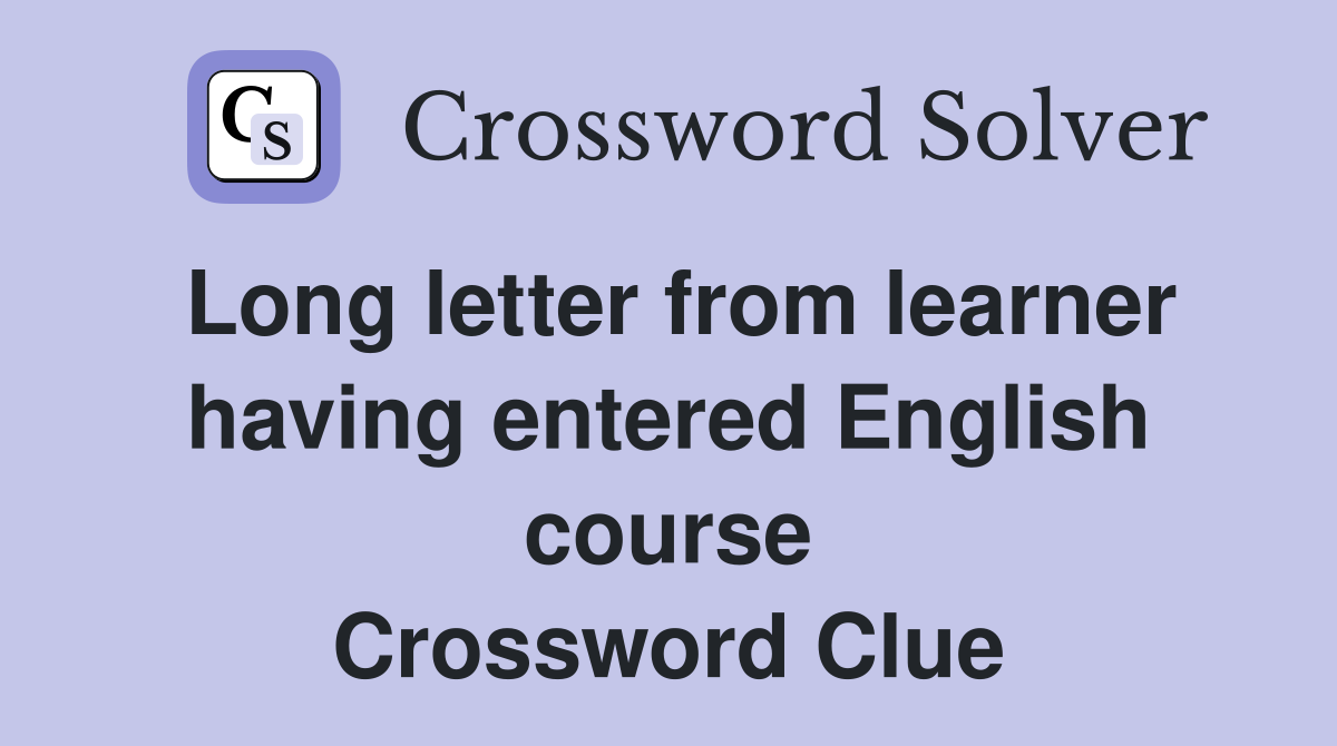 Long letter from learner having entered English course Crossword Clue