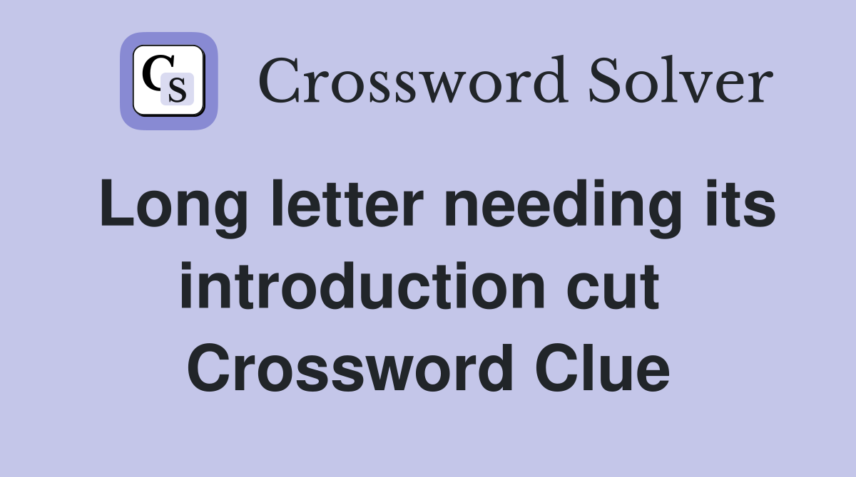 Long letter needing its introduction cut  Crossword Clue