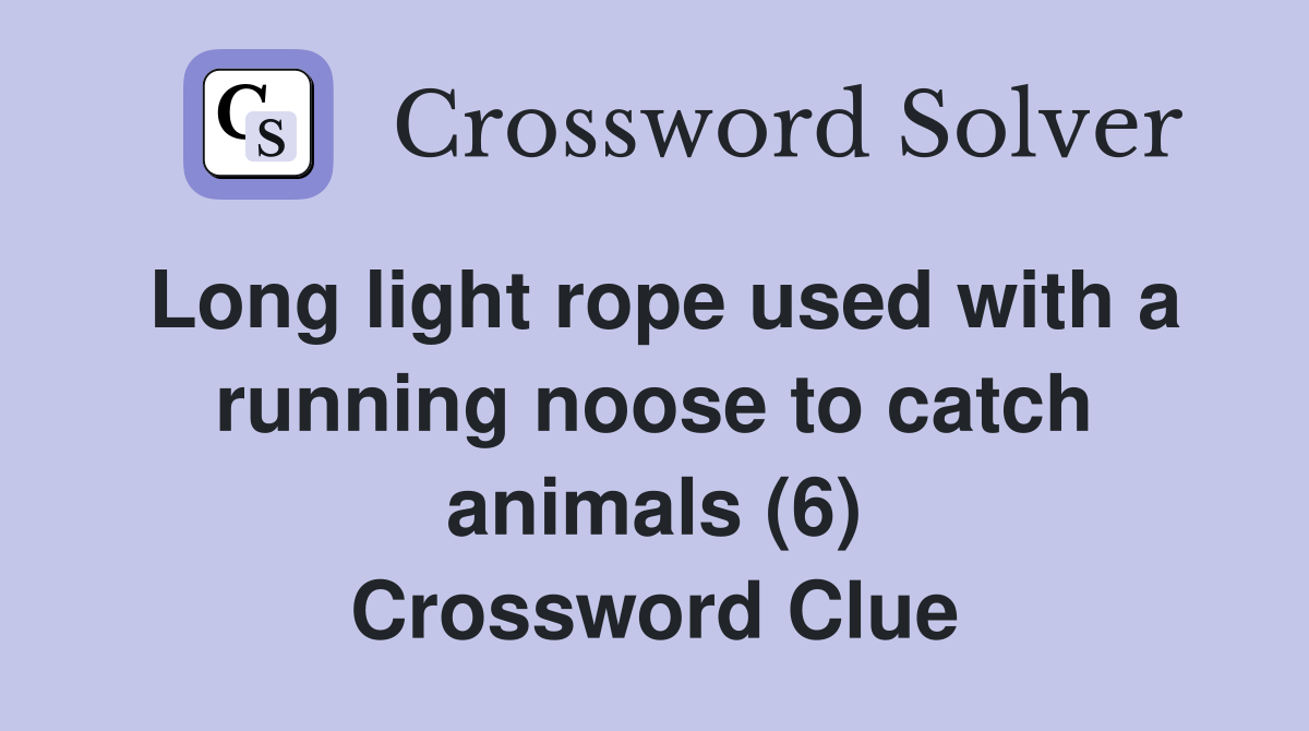 Long light rope used with a running noose to catch animals (6) Crossword Clue