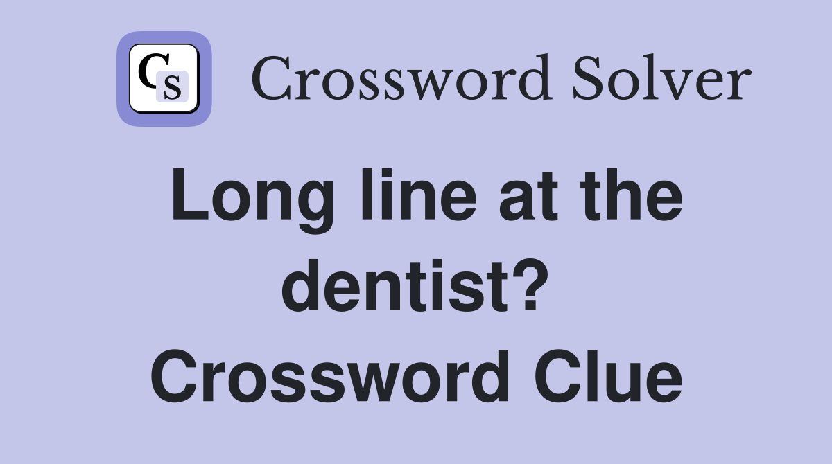 Long line at the dentist? Crossword Clue