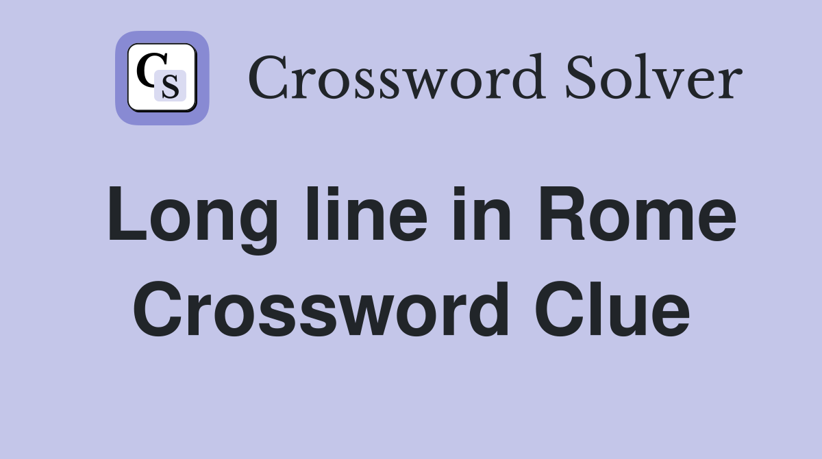 Long line in Rome Crossword Clue