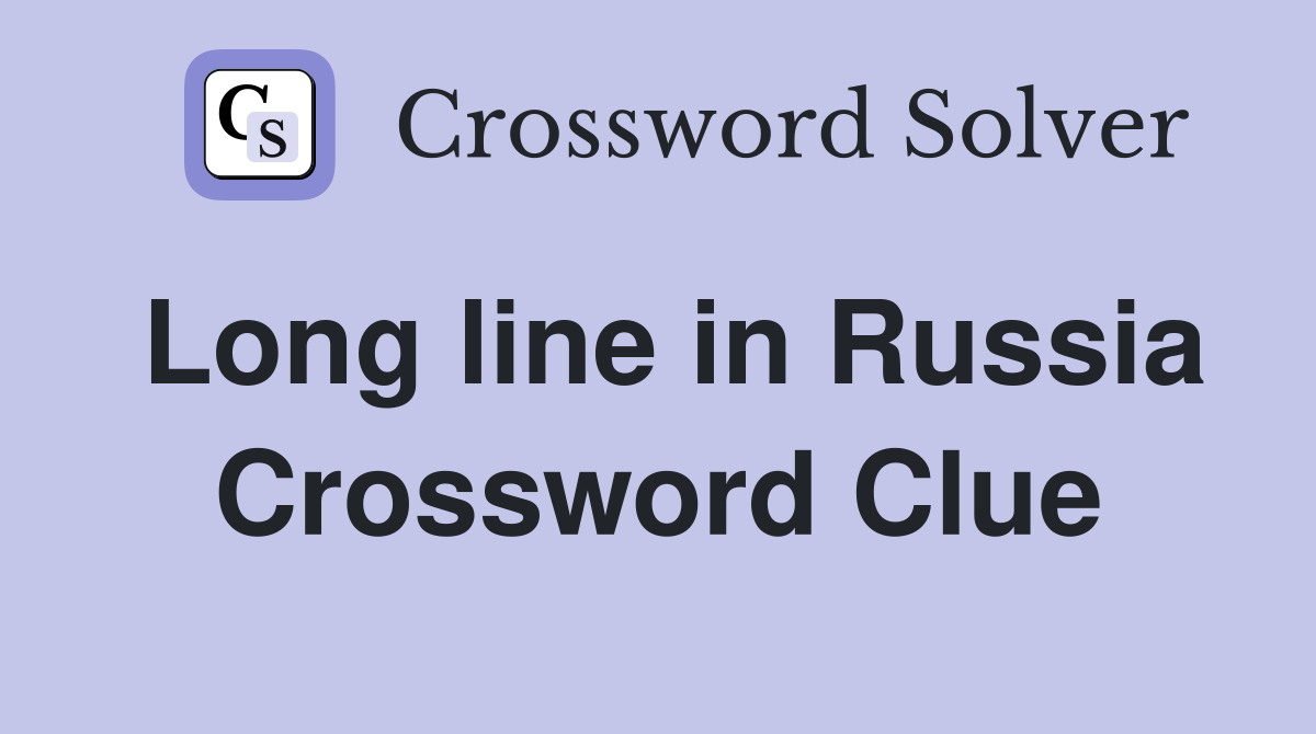 Long line in Russia Crossword Clue