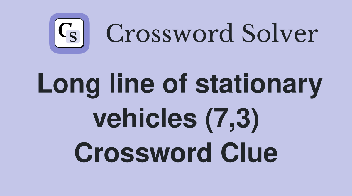 Long line of stationary vehicles (7,3) Crossword Clue