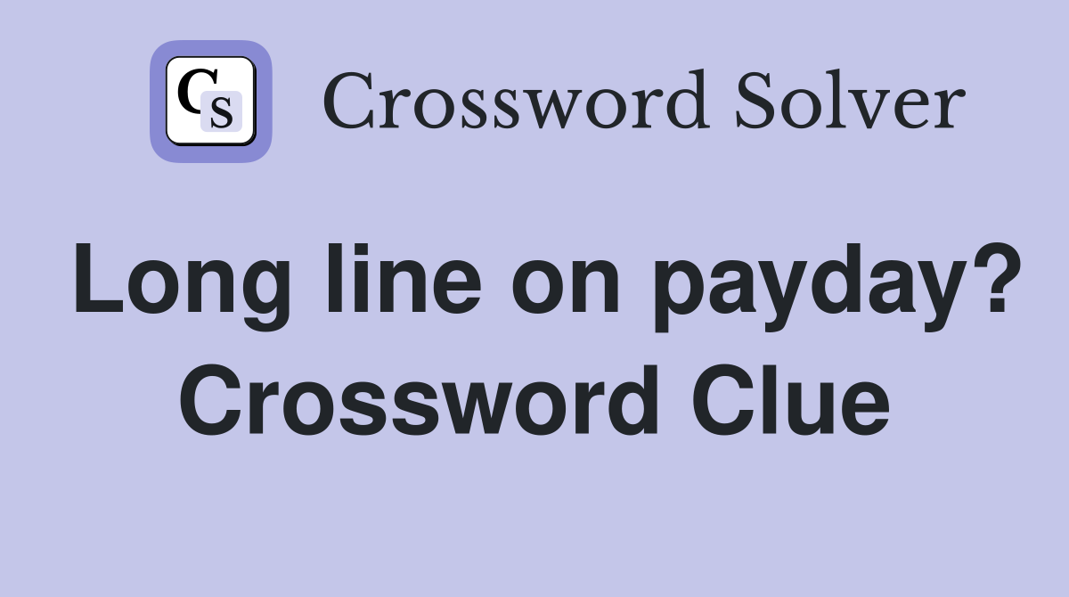 Long line on payday? Crossword Clue